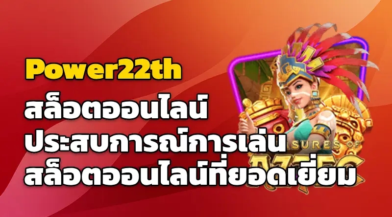 Power22th สล็อตออนไลน์ ประสบการณ์การเล่นสล็อตออนไลน์ที่ยอดเยี่ยม