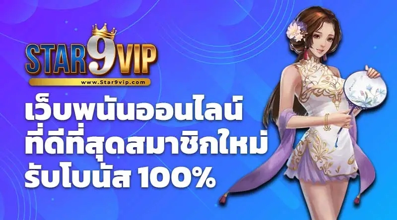 star9vip เว็บพนันออนไลน์ที่ดีที่สุด สมาชิกใหม่รับโบนัส 100%