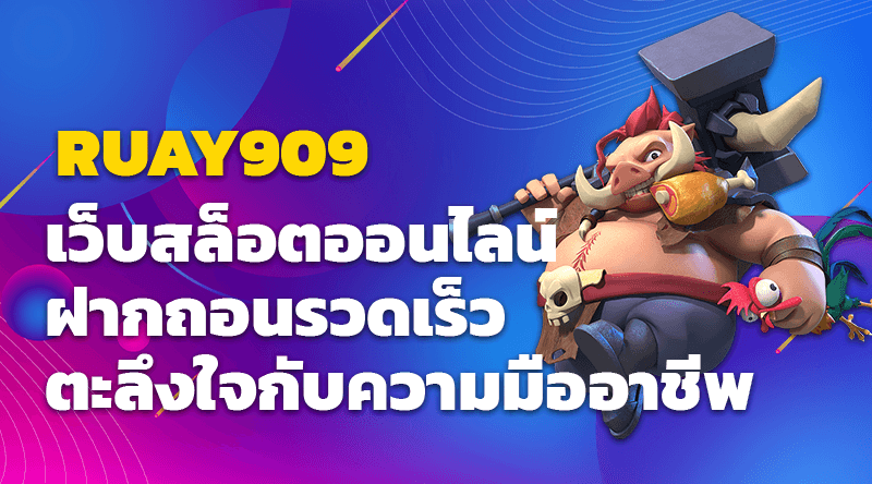 เว็บสล็อตออนไลน์ RUAY909 ฝากถอนรวดเร็ว ตะลึงใจกับความมืออาชีพ