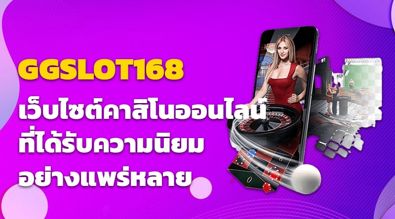 GGSLOT168 เว็บไซต์คาสิโนออนไลน์ที่ได้รับความนิยมอย่างแพร่หลาย