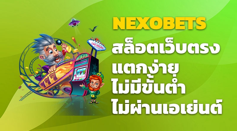 NEXOBETS สล็อตเว็บตรง แตกง่าย ไม่มีขั้นต่ำ ไม่ผ่านเอเย่นต์