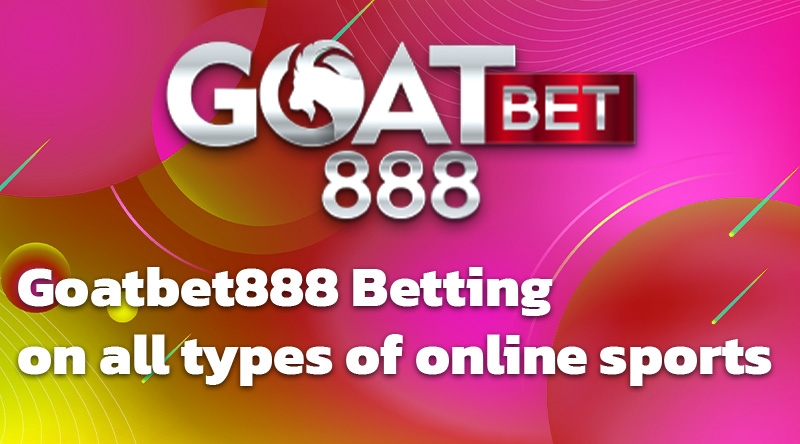 Goatbet888 เดิมพันกีฬาออนไลน์ทุกชนิด แทงบอล แทงมวย มีครบ