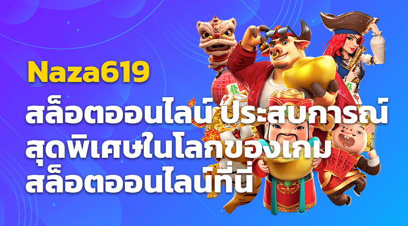 Naza619 สล็อตออนไลน์ ประสบการณ์สุดพิเศษในโลกของเกมสล็อตออนไลน์ที่นี่