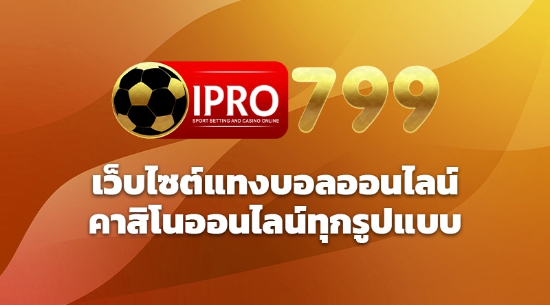 IPRO799 เว็บไซต์แทงบอลออนไลน์ คาสิโนออนไลน์ทุกรูปแบบ