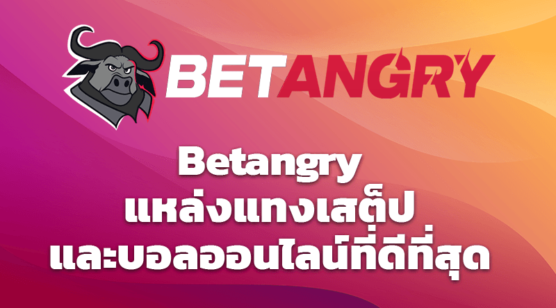  Betangry แหล่งแทงเสต็ปและบอลออนไลน์ที่ดีที่สุด