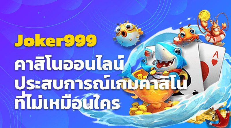 Joker999 คาสิโนออนไลน์ ประสบการณ์เกมคาสิโนที่ไม่เหมือนใคร