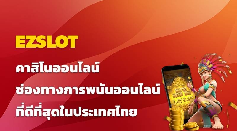 EZSLOT คาสิโนออนไลน์ ช่องทางการพนันออนไลน์ที่ดีที่สุดในประเทศไทย