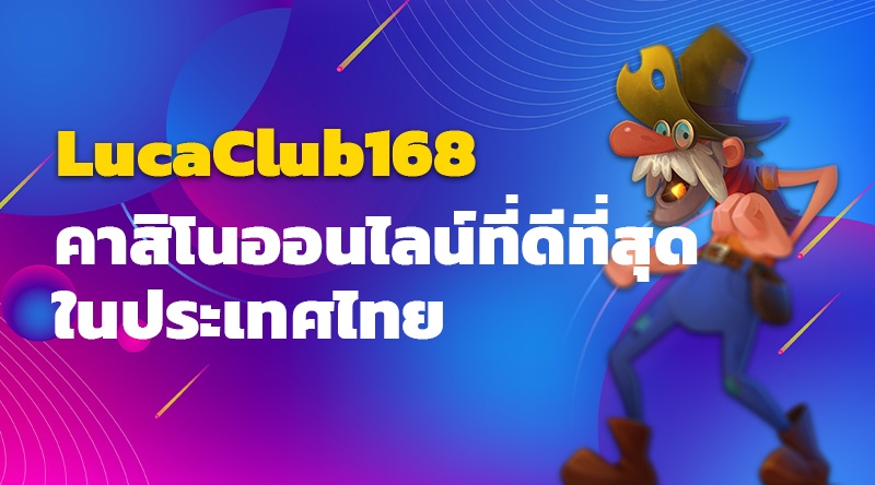 LucaClub168 คาสิโนออนไลน์ที่ดีที่สุดในประเทศไทย