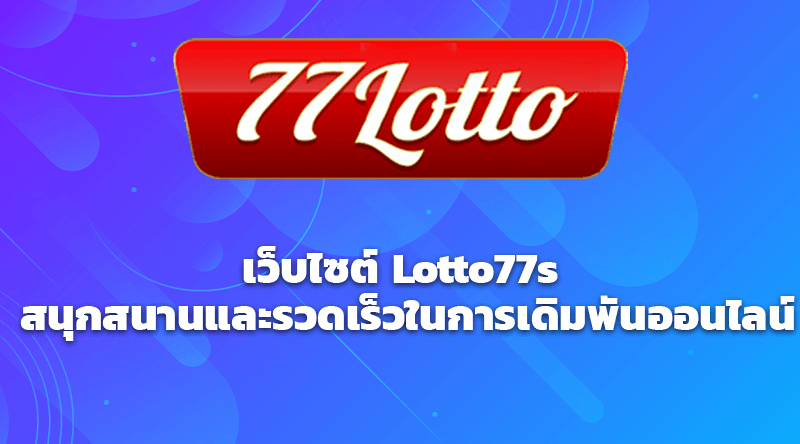 เว็บไซต์ Lotto77s สนุกสนานและรวดเร็วในการเดิมพันออนไลน์