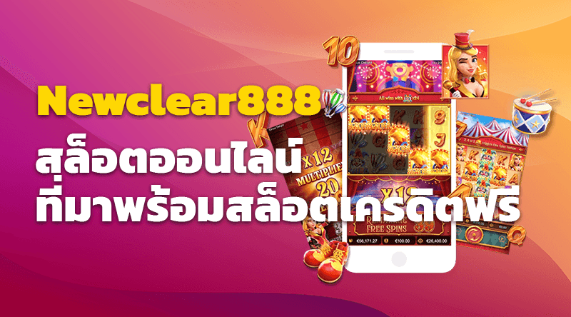 สล็อตออนไลน์ Newclear888 ที่มาพร้อมสล็อตเครดิตฟรี