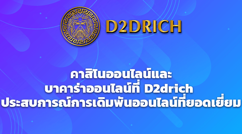 คาสิโนออนไลน์และบาคาร่าออนไลน์ที่ D2drich ประสบการณ์การเดิมพันออนไลน์ที่ยอดเยี่ยม