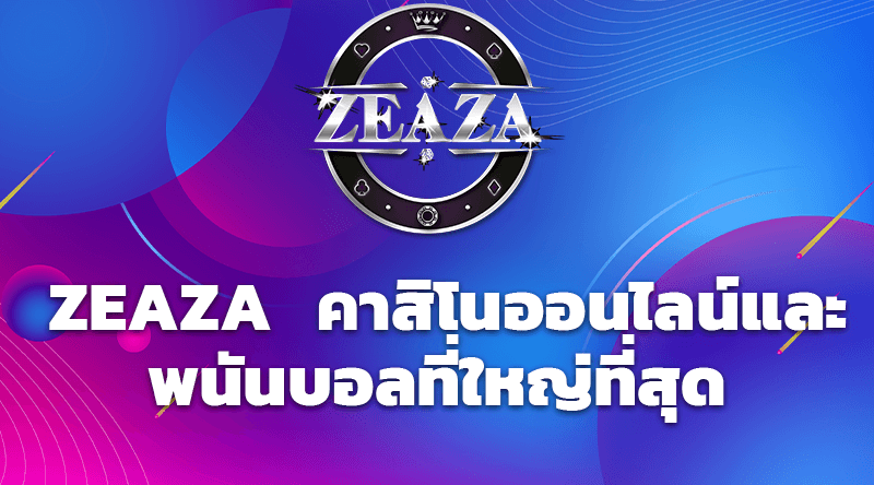  ZEAZA  คาสิโนออนไลน์และพนันบอลที่ใหญ่ที่สุด