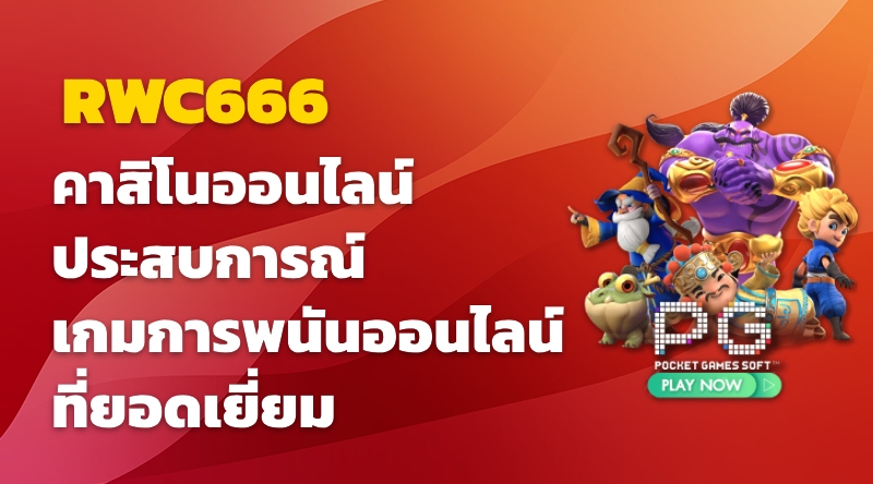 RWC666 คาสิโนออนไลน์ ประสบการณ์เกมการพนันออนไลน์ที่ยอดเยี่ยม