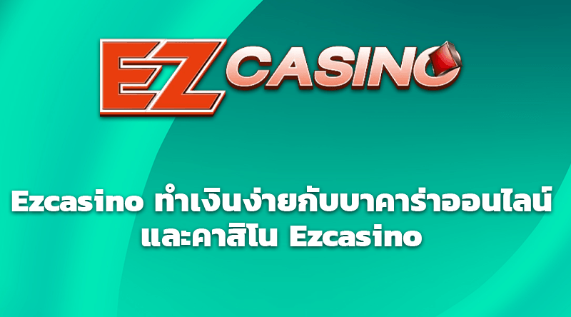 Ezcasino ทำเงินง่ายกับบาคาร่าออนไลน์และคาสิโน Ezcasino