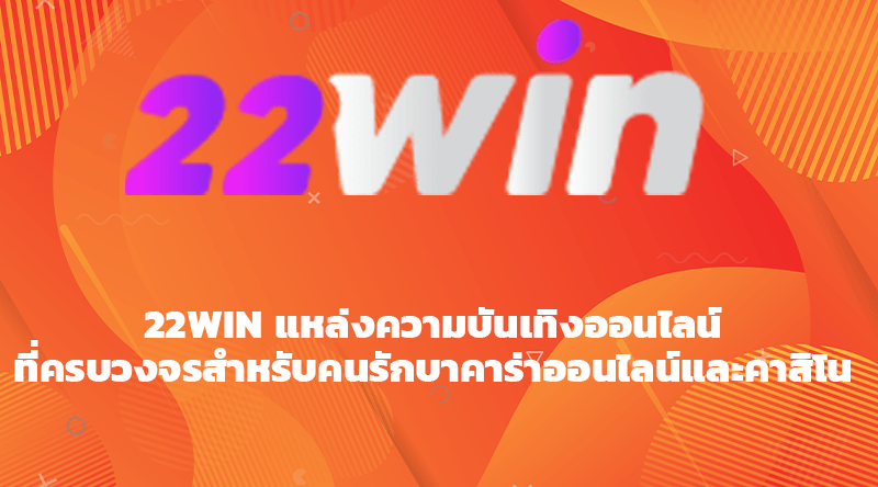 22WIN แหล่งความบันเทิงออนไลน์ที่ครบวงจรสำหรับคนรักบาคาร่าออนไลน์และคาสิโน