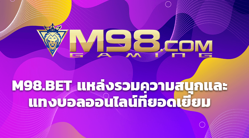 M98.BET แหล่งรวมความสนุกและแทงบอลออนไลน์ที่ยอดเยี่ยม