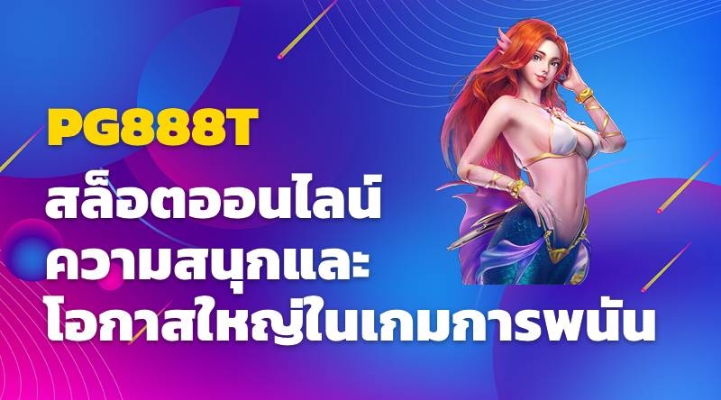 สล็อตออนไลน์ PG888T ความสนุกและโอกาสใหญ่ในเกมการพนัน