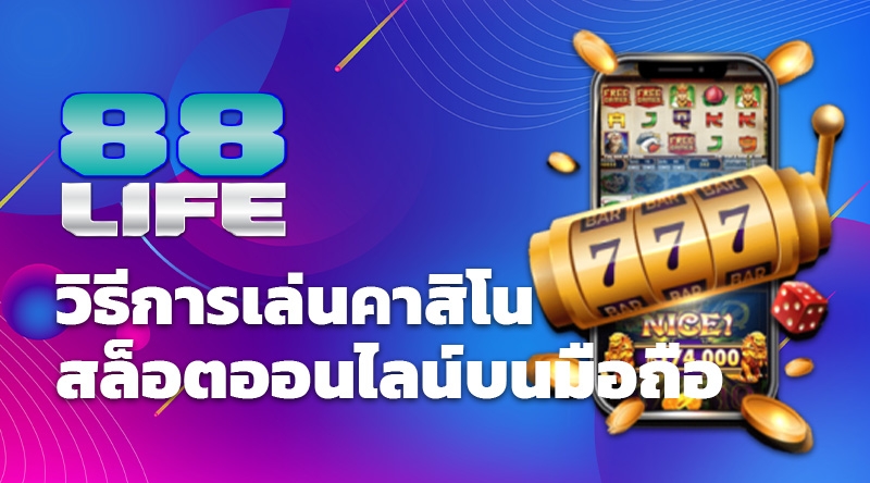 88Life วิธีการเล่นคาสิโน สล็อตออนไลน์บนมือถือ