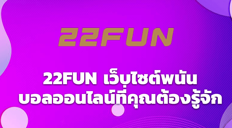 22FUN เว็บไซต์พนันบอลออนไลน์ที่คุณต้องรู้จัก