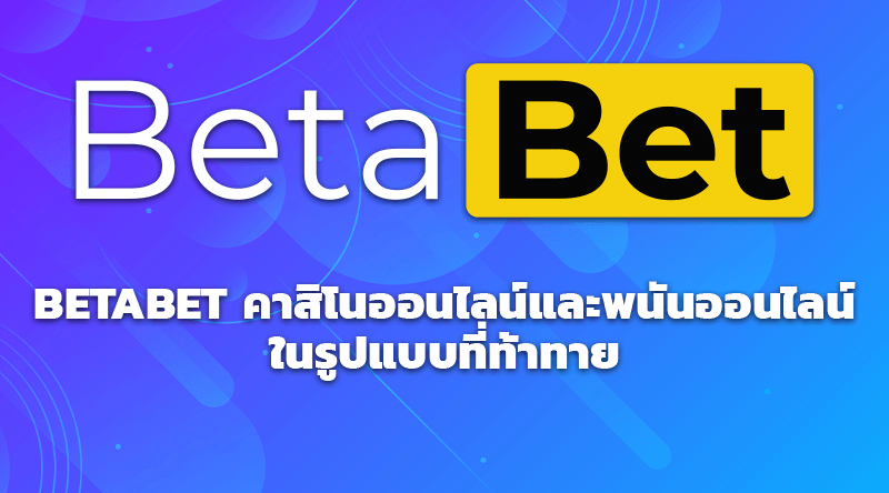 BETABET คาสิโนออนไลน์และพนันออนไลน์ในรูปแบบที่ท้าทาย