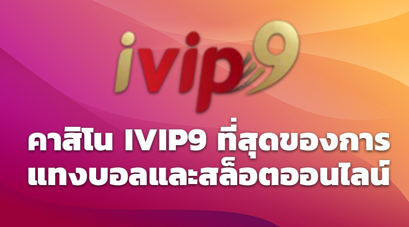 คาสิโน IVIP9 ที่สุดของการแทงบอลและสล็อตออนไลน์