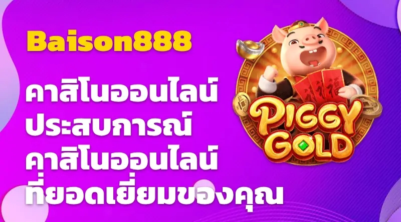 Baison888 คาสิโนออนไลน์ ประสบการณ์คาสิโนออนไลน์ที่ยอดเยี่ยมของคุณ