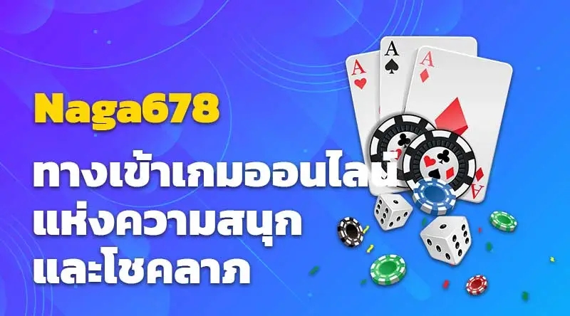 Naga678 ทางเข้าเกมออนไลน์แห่งความสนุกและโชคลาภ