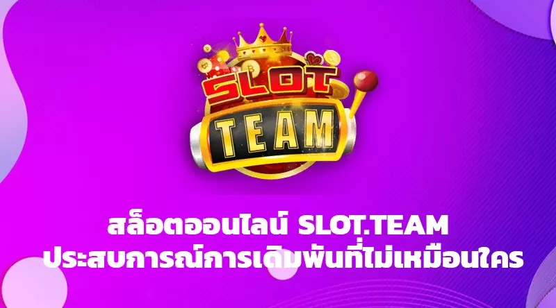 สล็อตออนไลน์ SLOT.TEAM ประสบการณ์การเดิมพันที่ไม่เหมือนใคร