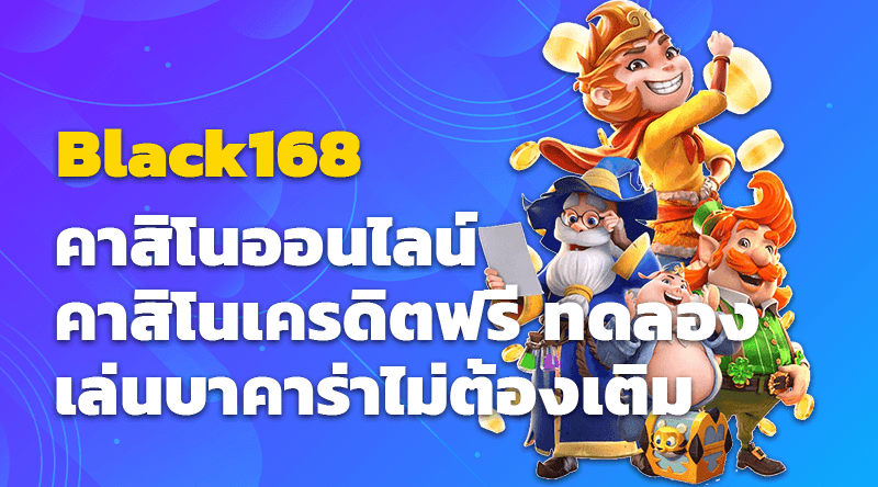 Black168 คาสิโนออนไลน์ คาสิโนเครดิตฟรี ทดลองเล่นบาคาร่าไม่ต้องเติม