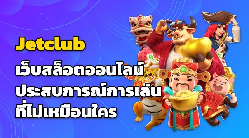 เว็บสล็อตออนไลน์ Jetclub ประสบการณ์การเล่นที่ไม่เหมือนใคร