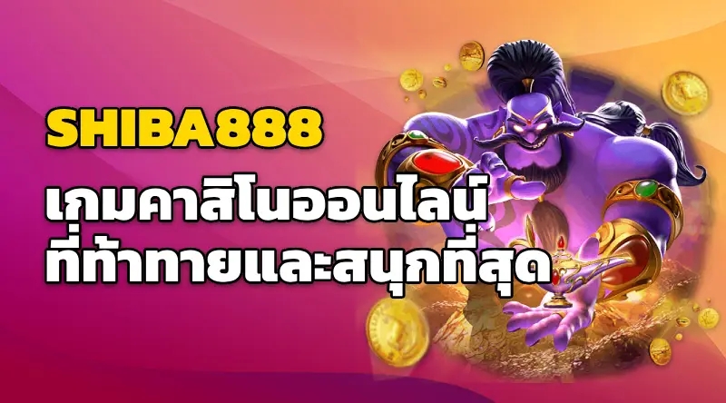 Shiba888 คาสิโนออนไลน์ เกมคาสิโนที่ท้าทายและสนุกที่สุด