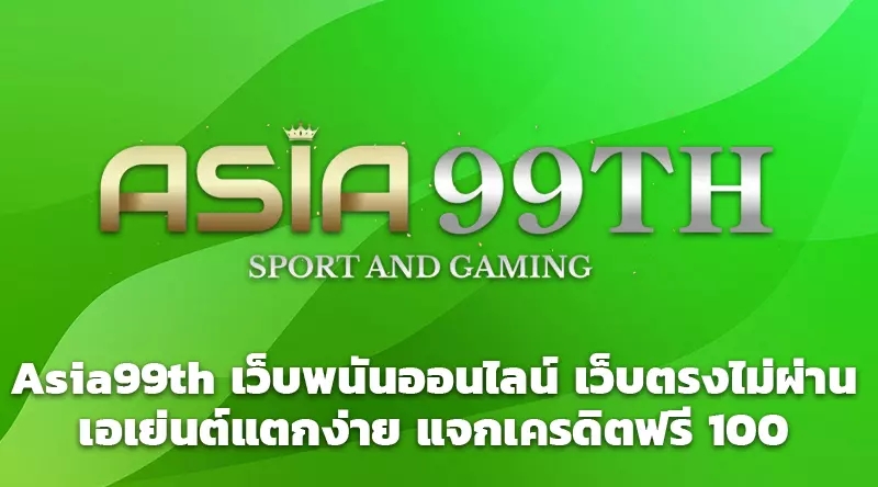 Asia99th เว็บพนันออนไลน์ เว็บตรงไม่ผ่านเอเย่นต์แตกง่าย แจกเครดิตฟรี 100