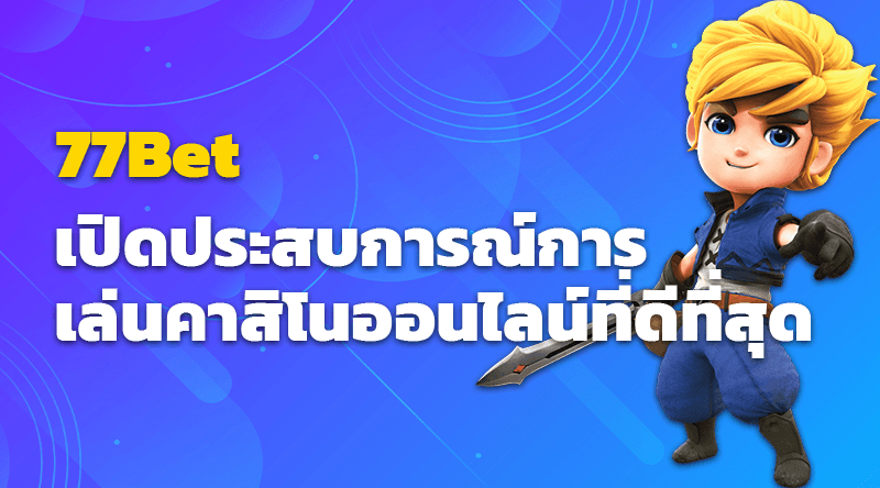 เปิดประสบการณ์การเล่นคาสิโนออนไลน์ที่ดีที่สุด กับ 77Bet