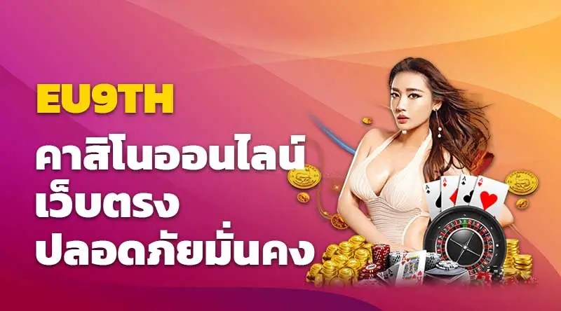 eu9th คาสิโนออนไลน์เว็บตรง ปลอดภัยมั่นคง