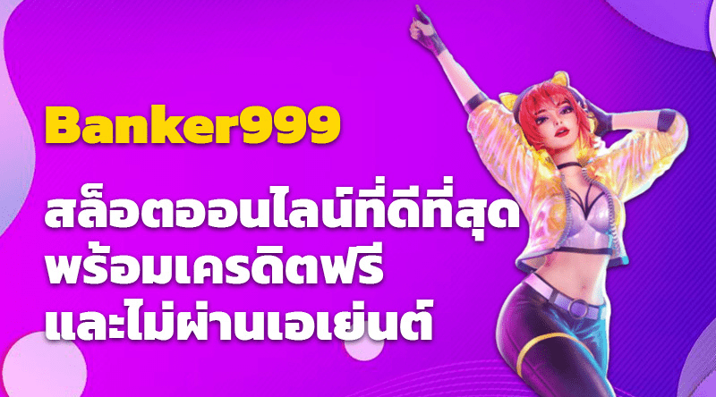 Banker999 สล็อตออนไลน์ที่ดีที่สุดพร้อมเครดิตฟรีและไม่ผ่านเอเย่นต์