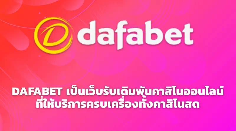 DAFABET เป็นเว็บรับเดิมพันคาสิโนออนไลน์ที่ให้บริการครบเครื่องทั้งคาสิโนสด