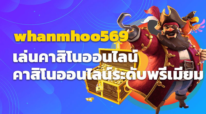 คาสิโนออนไลน์ระดับพรีเมียม เล่นคาสิโนออนไลน์ whanmhoo569