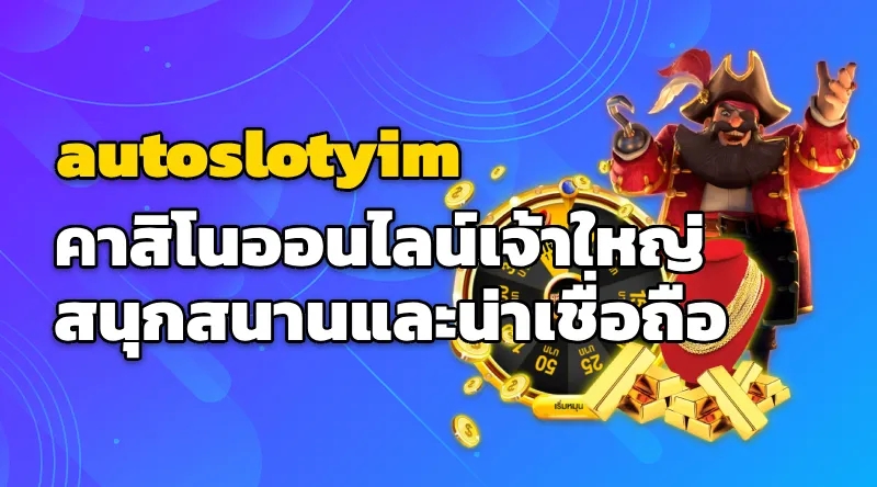 autoslotyim คาสิโนออนไลน์เจ้าใหญ่ สนุกสนานและน่าเชื่อถือ