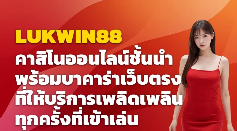 LUKWIN88 คาสิโนออนไลน์ชั้นนำ พร้อมบาคาร่าเว็บตรงที่ให้บริการเพลิดเพลินทุกครั้งที่เข้าเล่น