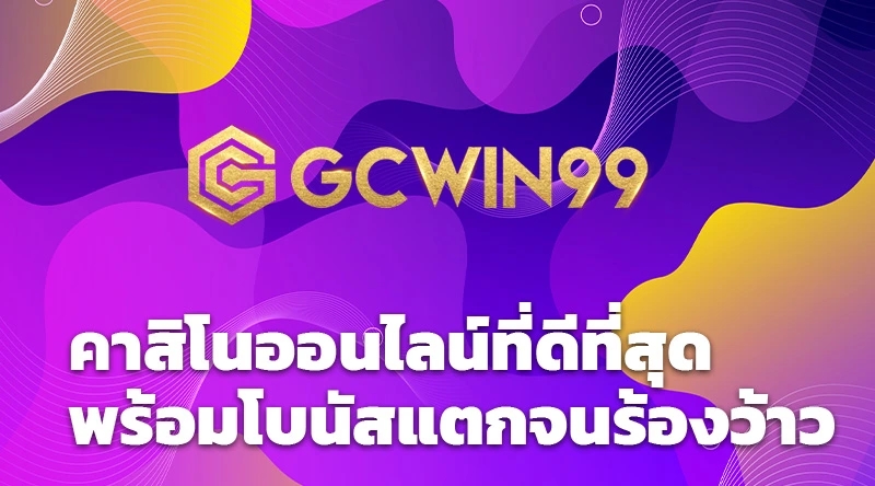 GCWIN99 คาสิโนออนไลน์ที่ดีที่สุด พร้อมโบนัสแตกจนร้องว้าว