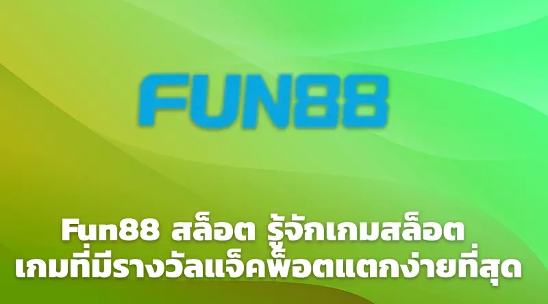 Fun88 สล็อต รู้จักเกมสล็อต เกมที่มีรางวัลแจ็คพ็อตแตกง่ายที่สุด