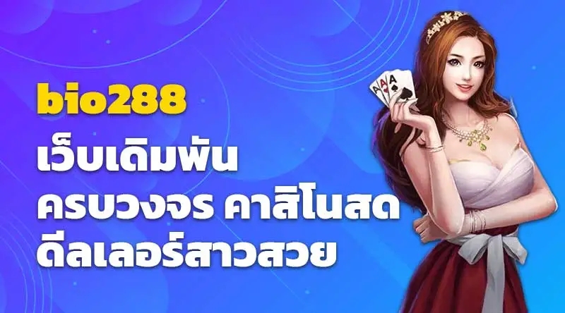 bio288 เว็บเดิมพันครบวงจร คาสิโนสด ดีลเลอร์สาวสวย