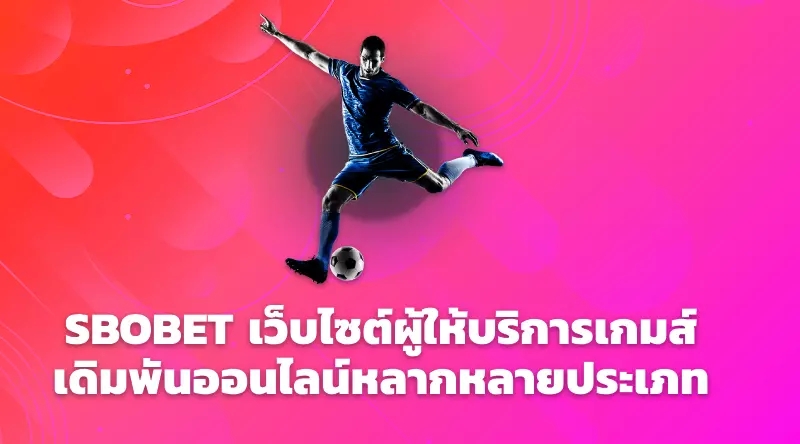 SBOBET เว็บไซต์ผู้ให้บริการเกมส์เดิมพันออนไลน์หลากหลายประเภท