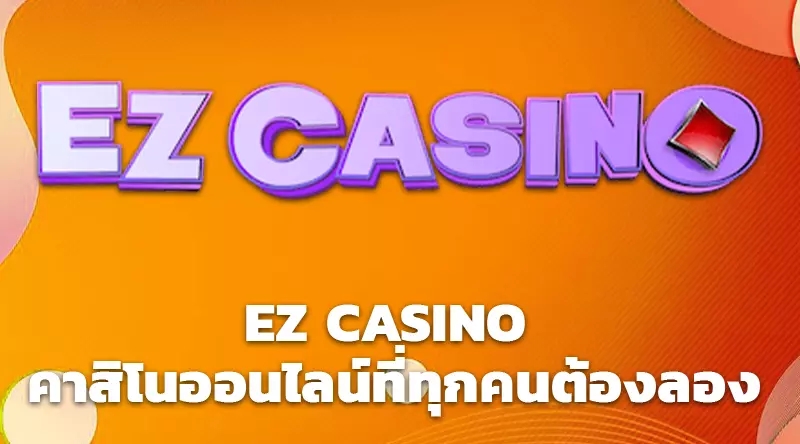 EZ CASINO คาสิโนออนไลน์ที่ทุกคนต้องลอง