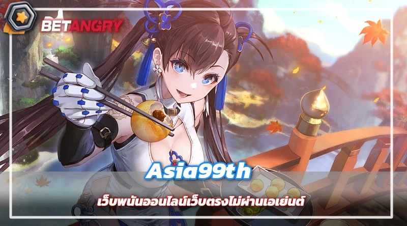 Asia99th  เว็บพนันออนไลน์เว็บตรงไม่ผ่านเอเย่นต์