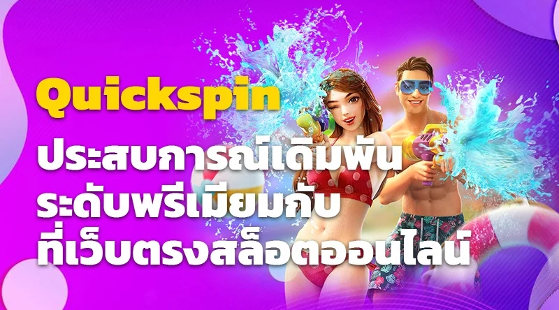 ประสบการณ์เดิมพันระดับพรีเมียมกับ Quickspin ที่เว็บตรงสล็อตออนไลน์