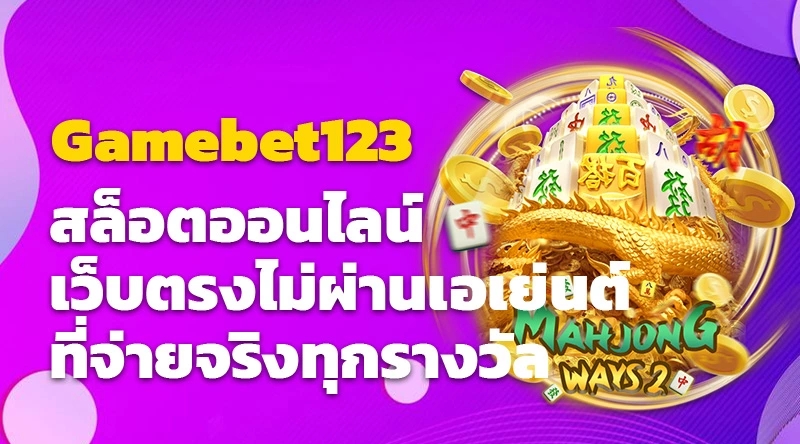 Gamebet123 สล็อตออนไลน์ เว็บตรงไม่ผ่านเอเย่นต์ ที่จ่ายจริงทุกรางวัล