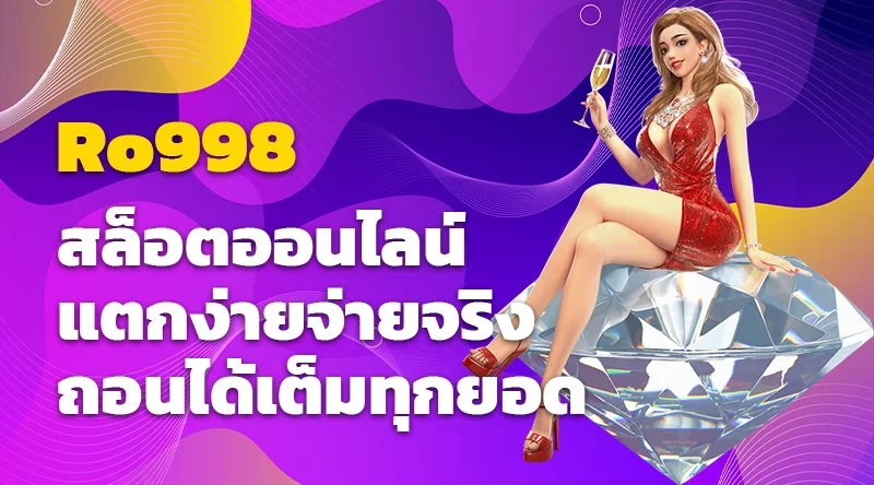 Ro998-สล็อตออนไลน์ แตกง่ายจ่ายจริง ถอนได้เต็มทุกยอด