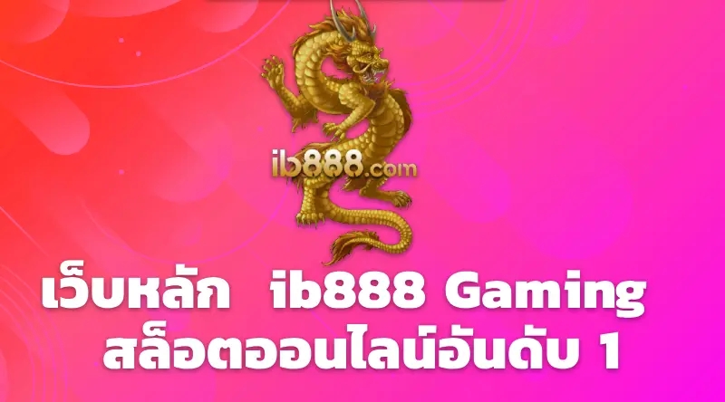 เว็บหลัก  ib888 Gaming  สล็อตออนไลน์อันดับ 1