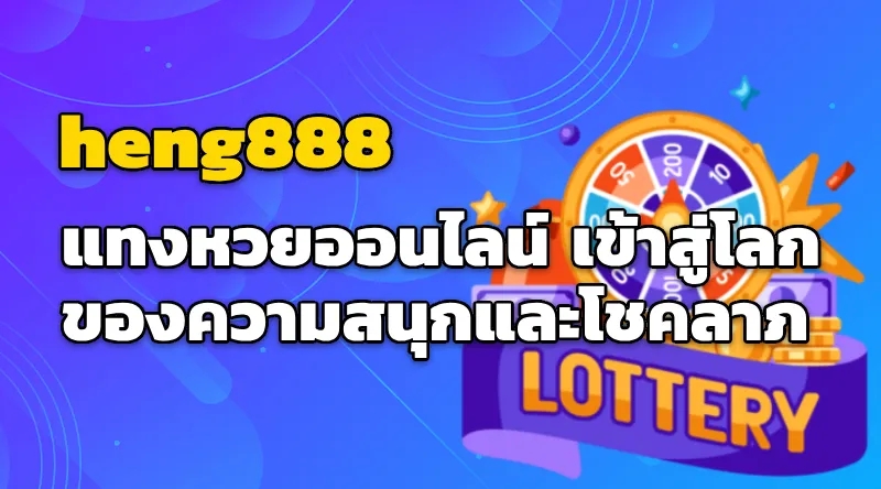 heng888 แทงหวยออนไลน์ เข้าสู่โลกของความสนุกและโชคลาภ